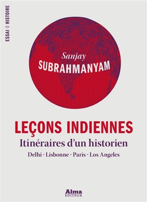 Leçons indiennes : itinéraires d'un historien : Delhi, Lisbonne, Paris, Los Angeles - Sanjay Subrahmanyam