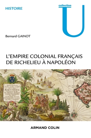 L'empire colonial français de Richelieu à Napoléon (1630-1810) - Bernard Gainot