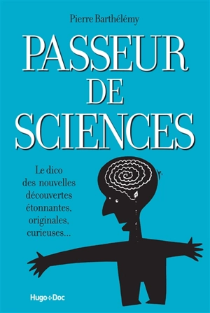 Passeur de sciences : le dico des nouvelles découvertes étonnantes, originales, curieuses... - Pierre Barthélémy