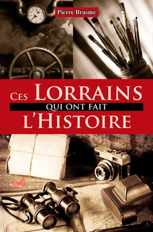 Ces Lorrains qui ont fait l'histoire - Pierre Brasme