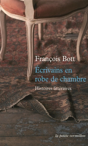 Ecrivains en robe de chambre : histoires littéraires - François Bott