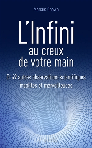 L'infini au creux de votre main : et 49 autres observations scientifiques insolites et merveilleuses - Marcus Chown