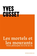 Les mortels et les mourants : petite philosophie de la fin de vie - Yves Cusset