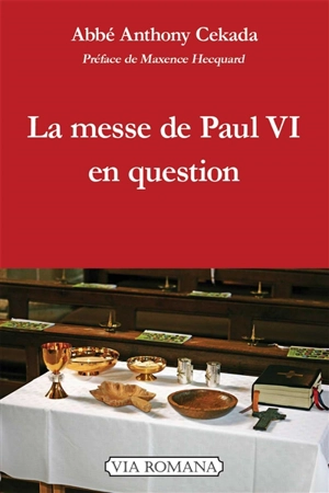 La messe de Paul VI en question : critique théologique de la messe de Paul VI - Anthony Cekada
