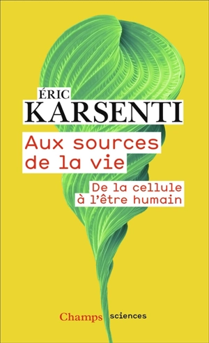 Aux sources de la vie : de la cellule à l'être humain - Eric Karsenti