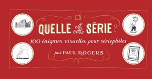 Quelle est cette série ? : 100 énigmes visuelles pour sériephiles - Paul Rogers