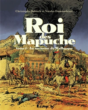 Le roi des Mapuche. Vol. 2. Au royaume de Wallmapu - Christophe Dabitch