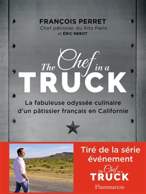 The chef in a truck : la fabuleuse odyssée culinaire d'un pâtissier français en Californie - François Perret