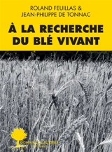 A la recherche du blé vivant - Roland Feuillas