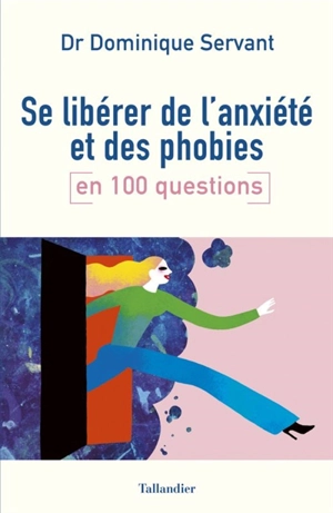 Se libérer de l'anxiété et des phobies en 100 questions - Dominique Servant
