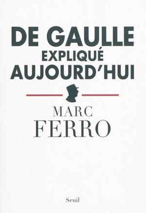 De Gaulle expliqué aujourd'hui - Marc Ferro