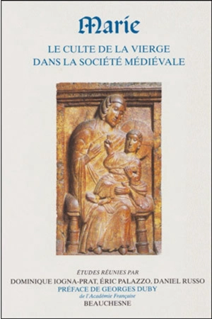 Marie : le culte de la Vierge dans la société médiévale - Dominique Iogna-Prat