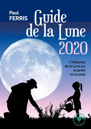Le guide de la Lune 2020 : astuces et conseils pour se nourrir, se soigner et jardiner - Paul Ferris