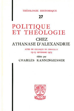 Politique et théologie chez Athanase d'Alexandrie - Charles Kannengiesser