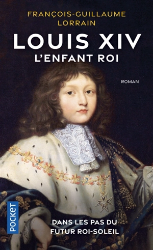 Louis XIV, l'enfant roi : dans les pas du futur Roi-Soleil - François-Guillaume Lorrain