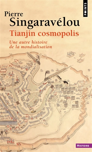 Tianjin cosmopolis : une autre histoire de la mondialisation - Pierre Singaravélou