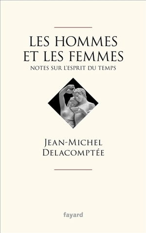 Les hommes et les femmes : notes sur l'esprit du temps - Jean-Michel Delacomptée