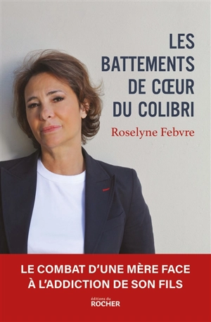 Les battements de coeur du colibri : le combat d'une mère face à l'addiction de son fils - Roselyne Febvre