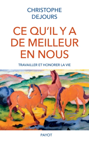 Ce qu'il y a de meilleur en nous : travailler et honorer la vie - Christophe Dejours