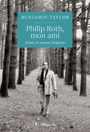 Philip Roth, mon ami - Benjamin Taylor