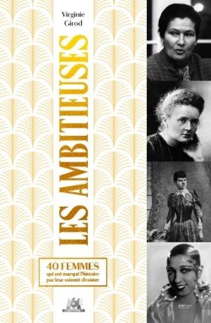 Les ambitieuses... : 40 femmes qui ont marqué l'histoire par leur volonté d'exister - Virginie Girod