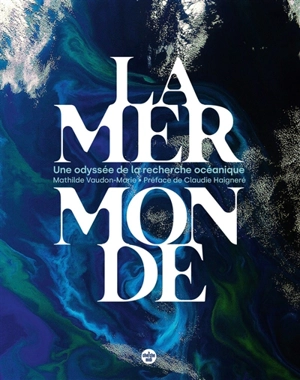 La mer monde : une odyssée de la recherche océanique - Mathilde Vaudon-Marie