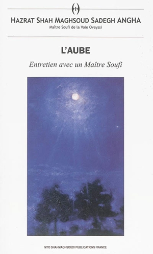 L'aube : entretien avec un maître soufi - Sâh Maqsôd Sâdeq Anqâ