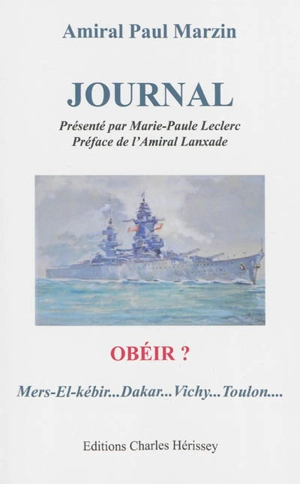 Journal : obéir ? : Mers-el-Kébir... Dakar... Vichy... Toulon... - Paul Jean Marzin