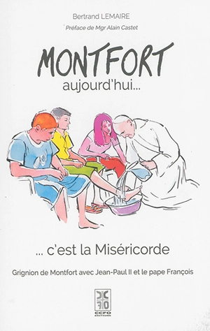 Montfort aujourd'hui... c'est la miséricorde : Grignion de Montfort avec Jean-Paul II et le pape François - Bertrand Lemaire