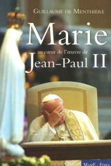 Marie au coeur de l'oeuvre de Jean-Paul II - Guillaume de Menthière