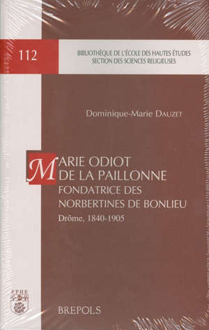 Marie Odiot de la Paillonne  : Fondatrice des Norbertines de Bonlieu. Drôme 1840-1905 - Dominique-Marie Dauzet