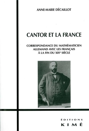 Cantor et la France : correspondance du mathématicien allemand avec les Français à la fin du XIXe siècle - Anne-Marie Décaillot