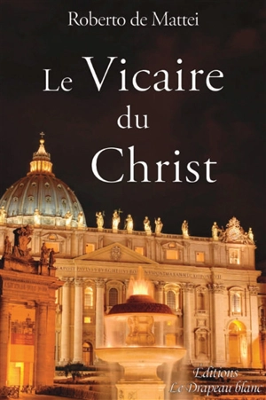 Le vicaire du Christ : peut-on réformer la papauté ? - Roberto De Mattei