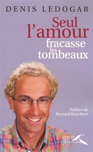 Seul l'amour fracasse les tombeaux - Denis Ledogar