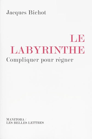 Le labyrinthe : compliquer pour régner - Jacques Bichot