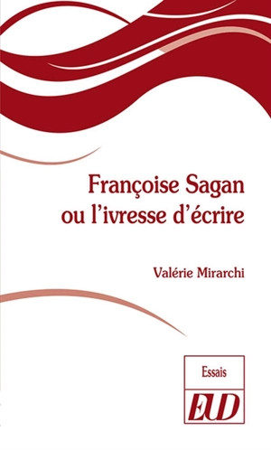 Françoise Sagan ou L'ivresse d'écrire - Valérie Mirarchi