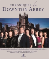 Chroniques de Downton Abbey : des grands salons aux offices, la famille Crawley et les domestiques se dévoilent... - Jessica Fellowes