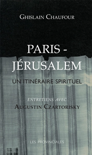 Paris-Jérusalem, un itinéraire spirituel : entretiens avec Augustin Czartorisky - Ghislain Chaufour