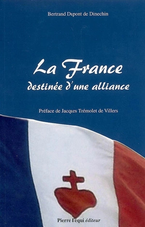 La France, destinée d'une alliance - Bertrand Dupont de Dinechin