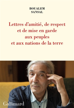 Lettre d'amitié, de respect et de mise en garde aux peuples et aux nations de la terre : aux bons soins de monsieur le secrétaire général de l'Organisation des Nations unies : New York, NY 10017, USA - Boualem Sansal