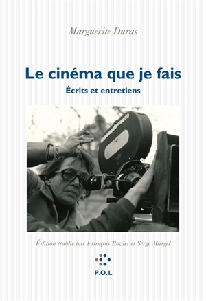 Le cinéma que je fais : écrits et entretiens - Marguerite Duras