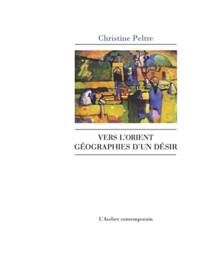 Vers l'Orient : géographies d'un désir - Christine Peltre