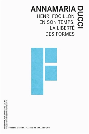 Henri Focillon en son temps : la liberté des formes - Annamaria Ducci