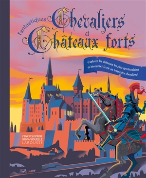 Fantastiques chevaliers et châteaux forts : explorez les châteaux les plus spectaculaires et découvrez la vie au temps des chevaliers ! - Laura Buller