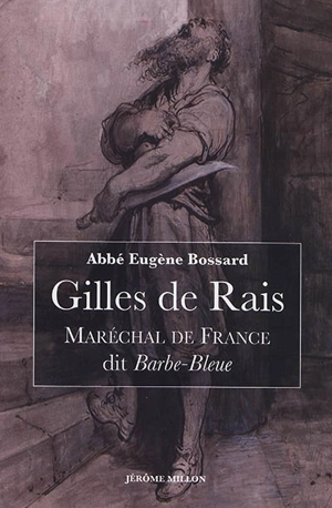 Gilles de Rais, maréchal de France, dit Barbe-Bleue : 1404-1440 : d'après des documents inédits - Eugène Bossard