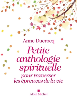 Petite anthologie spirituelle pour traverser les épreuves de la vie - Anne Ducrocq