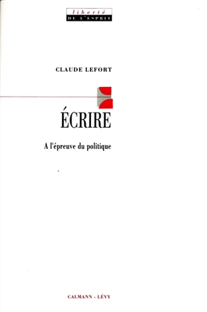 Ecrire : à l'épreuve du politique - Claude Lefort