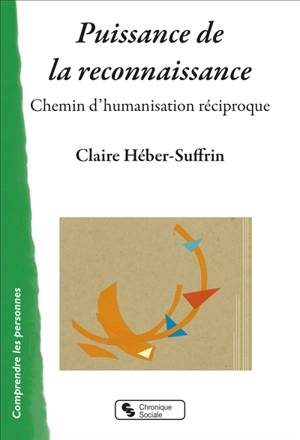 Puissance de la reconnaissance : chemin d'humanisation réciproque - Claire Héber-Suffrin