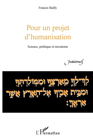 Pour un projet d'humanisation : science, politique et mosaïsme - Francis Bailly