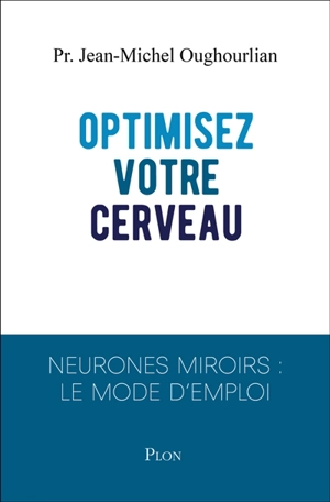 Optimisez votre cerveau : neurones miroirs : le mode d'emploi - Jean-Michel Oughourlian